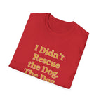 Pet Lover T-Shirt — "I didn't rescue the dog" Funny Graphic Tee