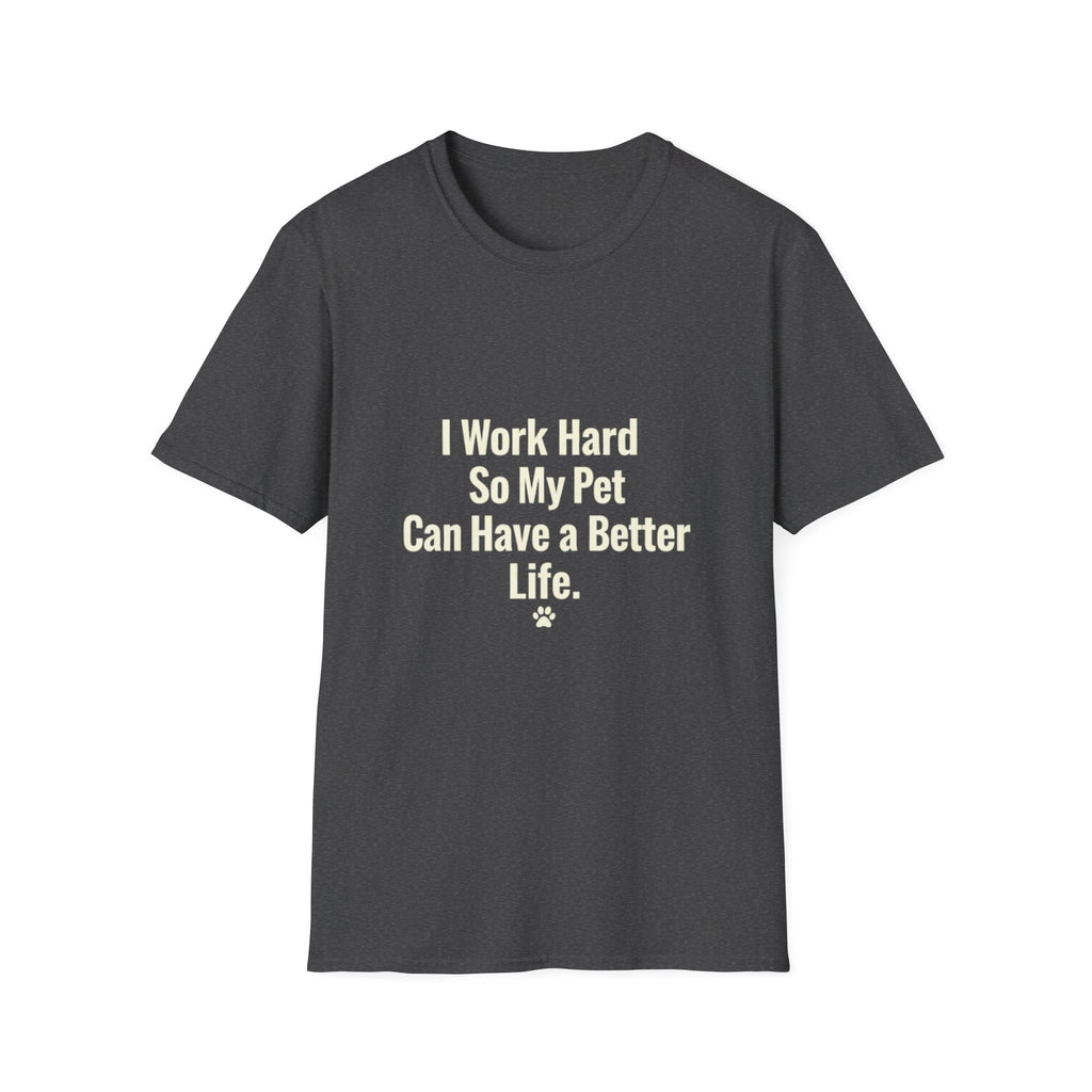 Pet Lover T-Shirt — "I Work Hard So My Pet Can Have a Better Life" Funny Graphic Tee